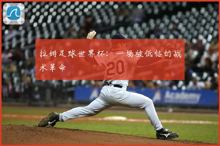 拉姆足球世界杯:一场被低估的战术革命